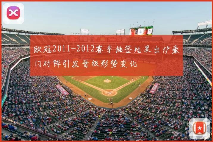 欧冠2011-2012赛季抽签结果出炉豪门对阵引发晋级形势变化