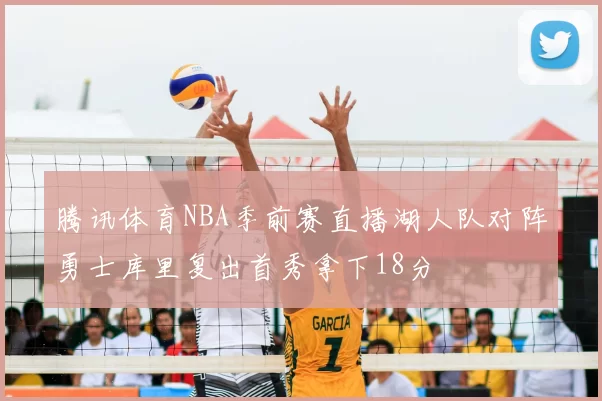 腾讯体育NBA季前赛直播湖人队对阵勇士库里复出首秀拿下18分